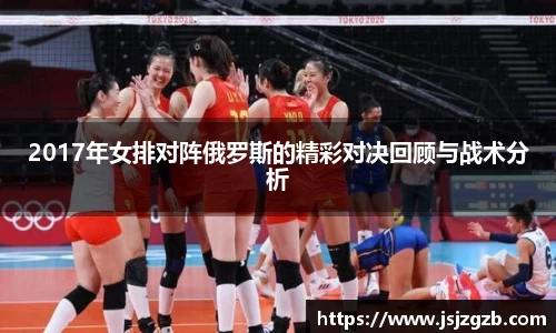2017年女排对阵俄罗斯的精彩对决回顾与战术分析