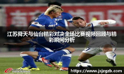 江苏舜天与仙台精彩对决全场比赛视频回顾与精彩瞬间分析