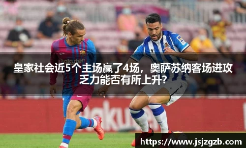 皇家社会近5个主场赢了4场，奥萨苏纳客场进攻乏力能否有所上升？