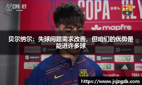 贝尔纳尔：失球问题需求改善，但咱们的优势是能进许多球